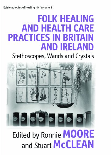 Folk Healing and Health Care Practices in Britain and Ireland: Stethoscopes, Wands and Crystals (Epistemologies of Healing)