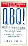 QBQ! The Question Behind the Question: Practicing Personal Accountability at Work and in Life