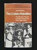 The Cristero rebellion : the Mexican people between Church and state, 1926-1929