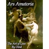Ars Amatoria (Art of Love) by Ovid: Classic Love Poems and Seduction Sex Guide (Inspirational Erotic Art & Literature for Men and Women)