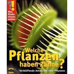 Was Kinder wissen wollen. Welche Pflanzen haben Z�hne? Verbl�ffende Antworten �ber Pflanzen