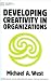 Developing Creativity in Organizations (Personal and Professional Development)