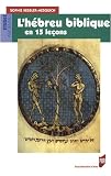 L'h�breu biblique en 15 le�ons : Grammaire fondamentale Exercices corrig�s Textes bibliques comment�s Lexique h�breu-fran�ais
