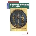 L'h�breu biblique en 15 le�ons : Grammaire fondamentale Exercices corrig�s Textes bibliques comment�s Lexique h�breu-fran�ais