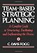 Team-Based Strategic Planning: A Complete Guide to Structuring, Facilitating, and Implementing the Process