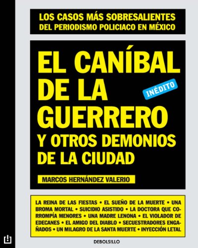 El caníbal de la guerrero y otros demonios de la ciudad: Los casos más sobresalientes del periodismo policiaco en México (Spanish Edition)