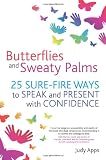 Butterflies and Sweaty Palms: 25 sure-fire ways to speak and present with confidence Butterflies and Sweaty Palms: 25 sure-fire ways to speak and present with confidence