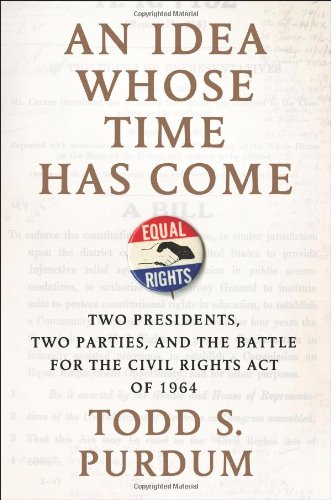 an idea whose time has come two presidents two parties and the battle for the civil rights act of 1964