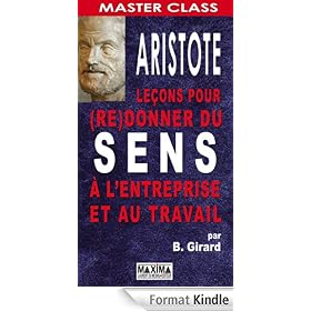 Aristote : le�ons pour (re)donner du sens � l'entreprise et au travail