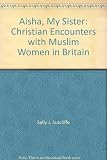 Aisha my sister : a handbook for Christians relating to Muslim women