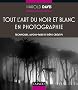 Tout l'art du noir et blanc en photographie