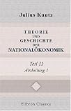 Produkt-Bild: Theorie und Geschichte der National&ouml;konomik: Propyl&auml;en zum volks- und staatswirtschaftlichen Studium. Teil 2. Die geschichtliche Entwicklung der National&ouml;konomik und ihrer Literatur. Abteilung 1