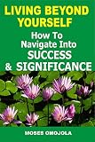 Dreams: Living Beyond Yourself: How To Navigate Into Success And Significance (Goals in Life, Why am I Here, Career Finder, Prayer for Success) (English Edition)