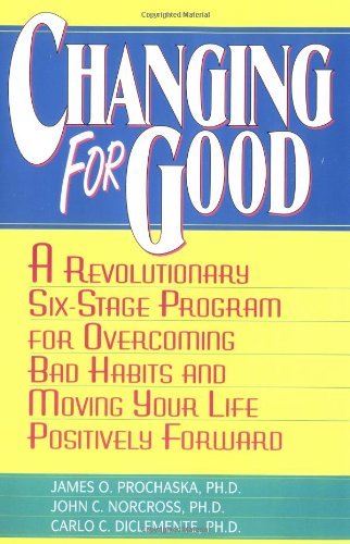 Changing for Good: A Revolutionary Six-Stage Program for Overcoming Bad Habits and Moving Your Life Positively Forward [Paperback] [2007] (Author) James O. Prochaska, John Norcross, Carlo DiClemente