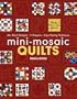 Mini-Mosaic Quilts: 30+ Block Designs, 14 Projects, Easy Piecing Technique