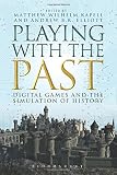 Playing with the past : digital games and the simulation of history