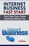 Internet Business Fast Start - Don't Start Your Online Business Without This