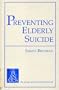 Preventing Elderly Suicide: Overcoming Personal Despair, Professional Neglect, and Social Bias (Acorn Basic Lessons)