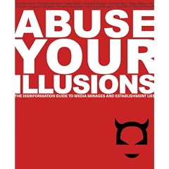 Abuse Your Illusions: The Disinformation Guide to Media Mirages and Establishment Lies (Disinformation Guides)