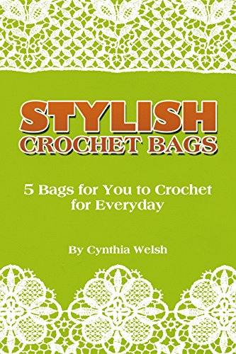 Crochet: Stylish Crochet Bags. 5 Bags for You to Crochet for Everyday, by Cynthia Welsh
