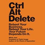 Ctrl Alt Delete: Reboot Your Business...