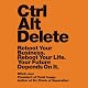 Ctrl Alt Delete: Reboot Your Business. Reboot Your Life. Your Future Depends on It.