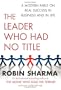The Leader Who Had No Title: A Modern Fable on Real Success in Business and in Life