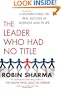The Leader Who Had No Title: A Modern Fable on Real Success in Business and in Life