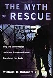The Myth of Rescue: Why the Democracies Could Not Have Saved More Jews from the Nazis