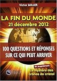 La fin du monde 21 décembre 2012. 100 questions et réponses