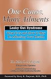 One Cause, Many Ailments: Leaky Gut Syndrome: What It Is and How It May Be Affecting Your Health