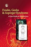 Freaks, Geeks and Aspergers Syndrome: A User Guide to Adolescence