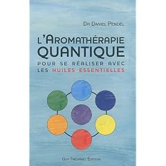 L'aromath�rapie quantique : Pour se r�aliser avec les huiles essentielles