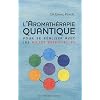 L'aromath�rapie quantique : Pour se r�aliser avec les huiles essentielles
