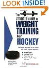 The Ultimate Guide to Weight Training for Hockey (The Ultimate Guide to Weight Training for Sports, 15) (The Ultimate Guide to Weight Training for Sports, ... Guide to Weight Training for Sports, 15)