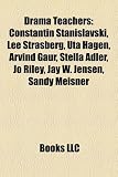 Drama Teachers: Constantin Stanislavski, Lee Strasberg, Uta Hagen, Arvind Gaur, Stella Adler, Jo Riley, Jay W. Jensen, Sandy Meisner