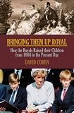 Bringing them up royal : how the royals raised their children from 1066 to the present day