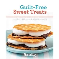 Woman's Day Guilt-Free Sweet Treats: Delicious 300 Calories or Less Desserts