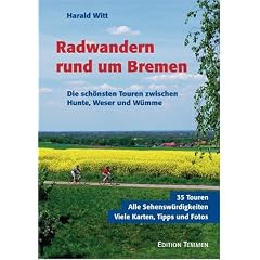 Radwandern rund um Bremen. Die sch�nsten Touren zwischen Hunte, Weser und W�mme.