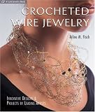 Crocheted Wire Jewelry: Innovative Designs and Projects by Leading Artists