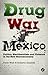 Drug War Mexico: Politics, Neoliberalism and Violence in the New Narcoeconomy