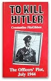 To kill Hitler : the officers' plot, July 1944