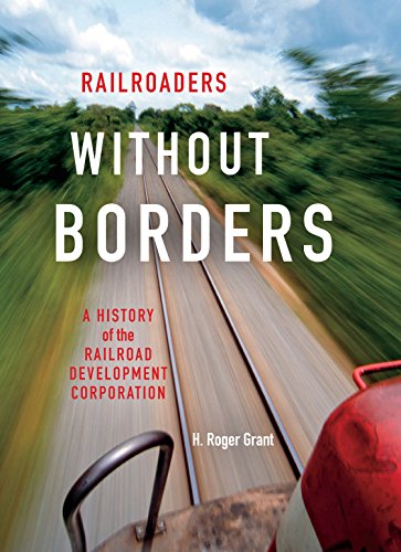 Railroaders without Borders: A History of the Railroad Development Corporation (Railroads Past and Present)