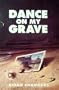 Dance on My Grave: A Life and a Death in Four Parts