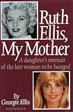 Ruth Ellis, My Mother: A Daughters Memoir of the Last Woman to be Hanged