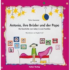 Antonia, ihre Br�der und der Papa: Die Geschichte vom Leben in zwei Familien