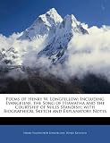 Poems of Henry W. Longfellow: Including Evangeline, the Song of Hiawatha and the Courtship of Miles Standish; with Biographical Sketch and Explanatory Notes