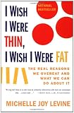 I Wish I Were Thin, I Wish I Were Fat: The Real Reasons We Overeat and What We Can Do About It