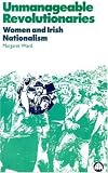 Unmanageable Revolutionaries: Women and Irish Nationalism