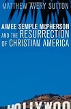 Buy : Aimee Semple McPherson and the Resurrection of Christian America
